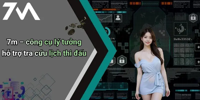 7m – công cụ lý tưởng hỗ trợ tra cứu lịch thi đấu