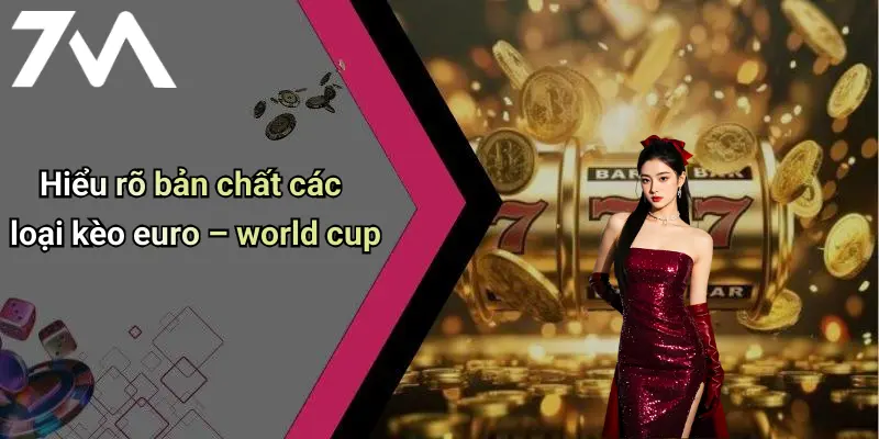 Hiểu rõ bản chất các loại kèo euro – world cup
