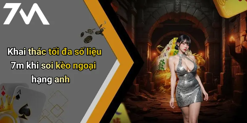 Khai thác tối đa số liệu 7m khi soi kèo ngoại hạng anh