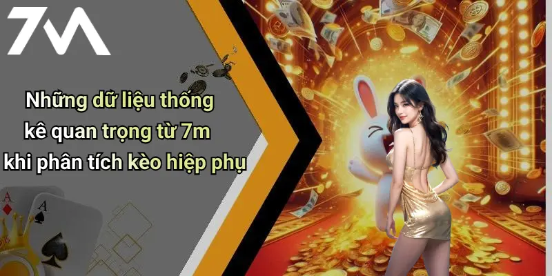 Những dữ liệu thống kê quan trọng từ 7m khi phân tích kèo hiệp phụ