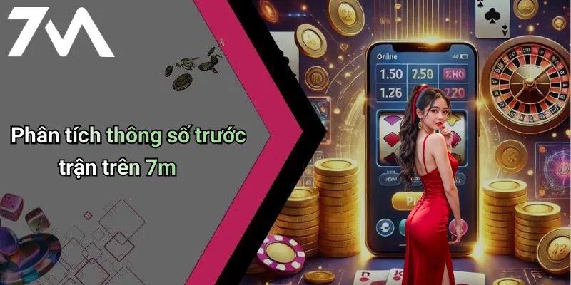 Phân tích thông số trước trận trên 7m