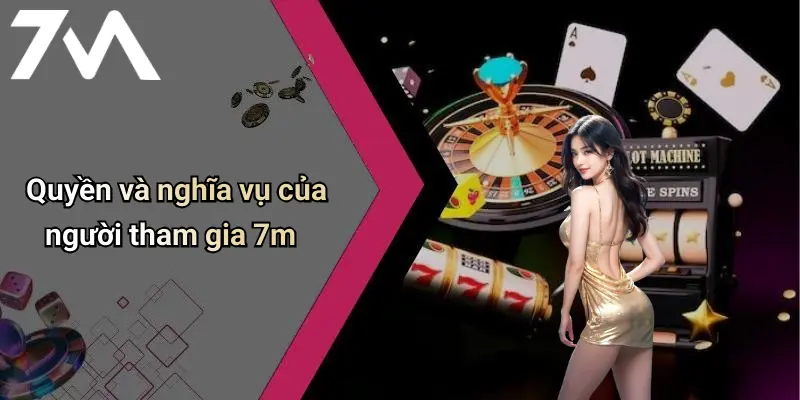 Quyền và nghĩa vụ của người tham gia 7m