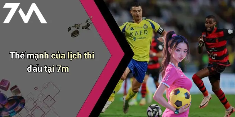 Thế mạnh của lịch thi đấu tại 7m