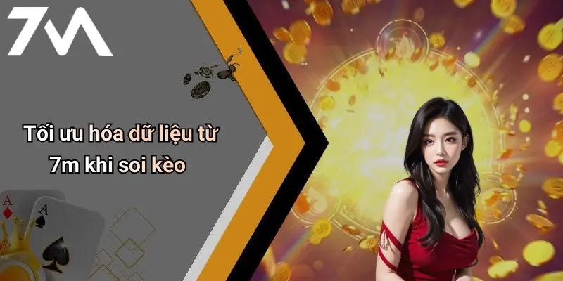 Tối ưu hóa dữ liệu từ 7m khi soi kèo