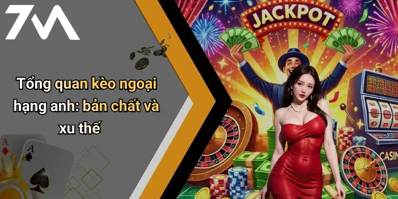 Tổng quan kèo ngoại hạng anh: bản chất và xu thế