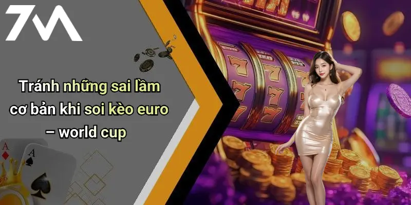 Tránh những sai lầm cơ bản khi soi kèo euro – world cup