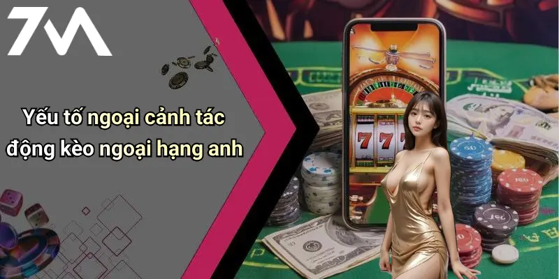 Yếu tố ngoại cảnh tác động kèo ngoại hạng anh