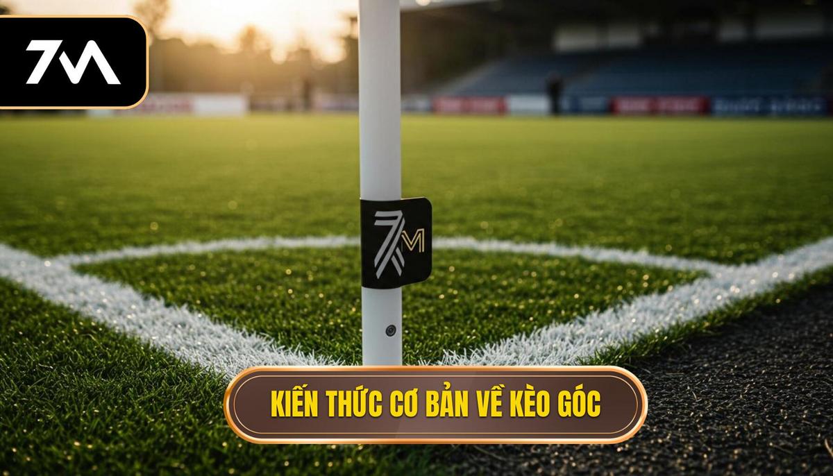 Nền Tảng Cơ Bản Về Kèo Phạt Góc