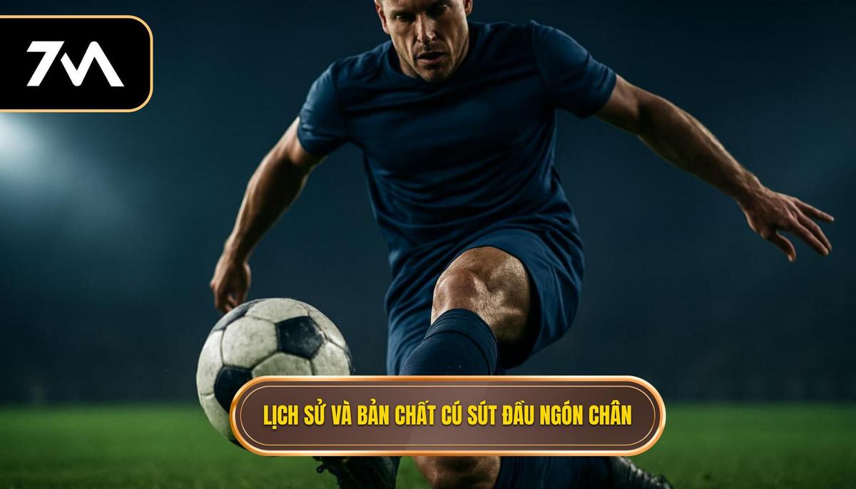 Lịch sử và Bản chất của Cú sút Đầu ngón chân