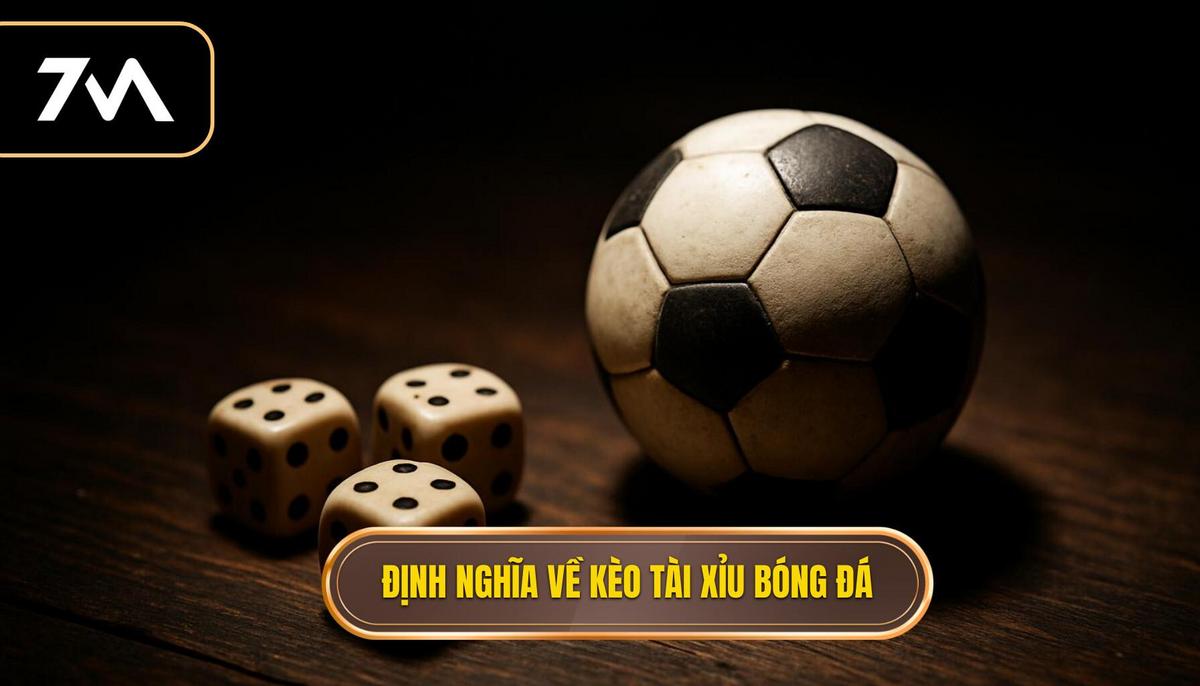 Bản chất và định nghĩa về kèo tài xỉu bóng đá