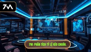 7M_ Phân tích tỷ lệ kèo chuẩn.