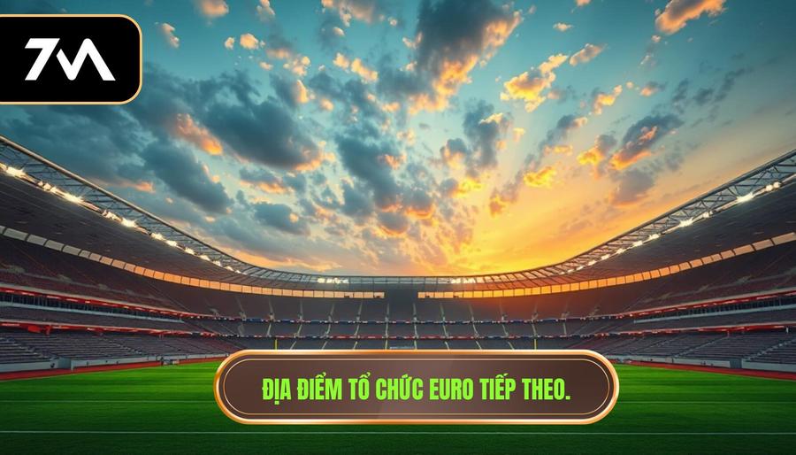 1. Địa điểm tổ chức Euro tiếp theo.