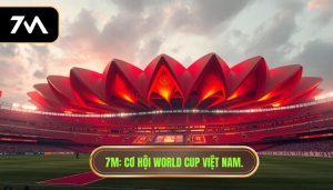 7M_ Cơ hội World Cup Việt Nam.