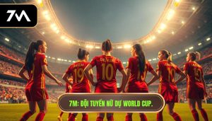 7M_ Đội tuyển nữ dự World Cup.