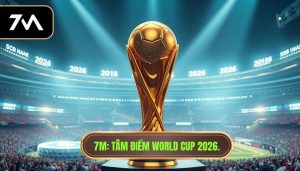 7M_ Tâm điểm World Cup 2026.