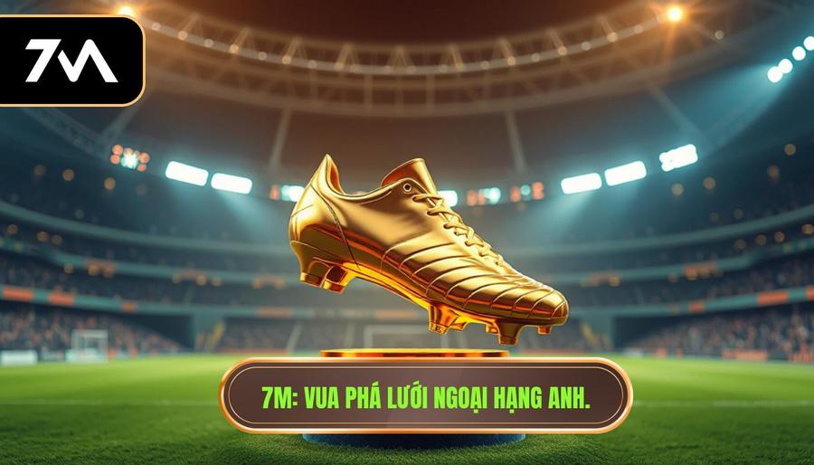 7M_ Vua phá lưới Ngoại hạng Anh.